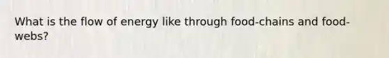 What is the flow of energy like through food-chains and food-webs?