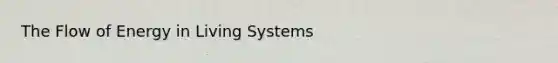 The Flow of Energy in Living Systems