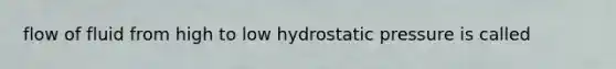 flow of fluid from high to low hydrostatic pressure is called