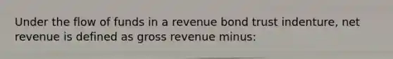 Under the flow of funds in a revenue bond trust indenture, net revenue is defined as gross revenue minus: