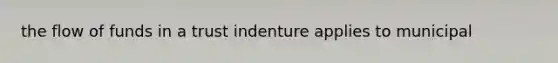 the flow of funds in a trust indenture applies to municipal