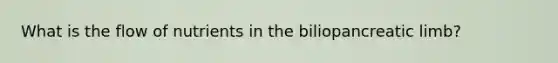 What is the flow of nutrients in the biliopancreatic limb?