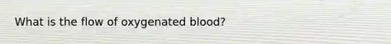 What is the flow of oxygenated blood?