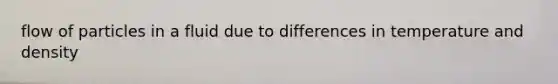 flow of particles in a fluid due to differences in temperature and density