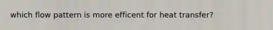 which flow pattern is more efficent for heat transfer?