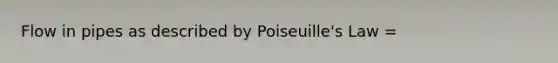 Flow in pipes as described by Poiseuille's Law =