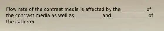 Flow rate of the contrast media is affected by the __________ of the contrast media as well as ___________ and _______________ of the catheter.