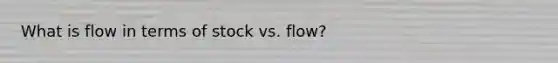 What is flow in terms of stock vs. flow?