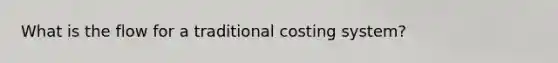 What is the flow for a traditional costing system?