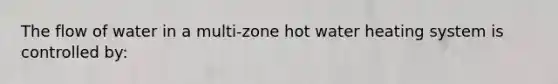 The flow of water in a multi-zone hot water heating system is controlled by: