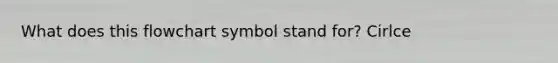 What does this flowchart symbol stand for? Cirlce