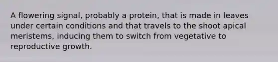 A flowering signal, probably a protein, that is made in leaves under certain conditions and that travels to the shoot apical meristems, inducing them to switch from vegetative to reproductive growth.
