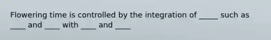 Flowering time is controlled by the integration of _____ such as ____ and ____ with ____ and ____