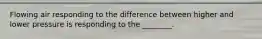 Flowing air responding to the difference between higher and lower pressure is responding to the ________.