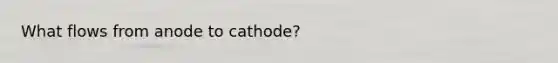 What flows from anode to cathode?