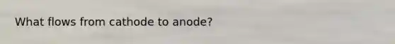 What flows from cathode to anode?