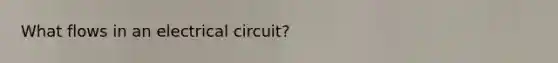 What flows in an electrical circuit?