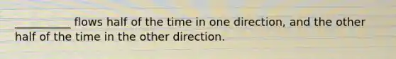 __________ flows half of the time in one direction, and the other half of the time in the other direction.