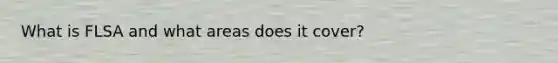 What is FLSA and what areas does it cover?