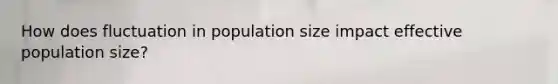 How does fluctuation in population size impact effective population size?