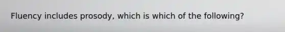 Fluency includes prosody, which is which of the following?