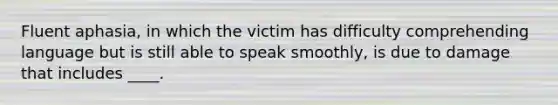 Fluent aphasia, in which the victim has difficulty comprehending language but is still able to speak smoothly, is due to damage that includes ____.​