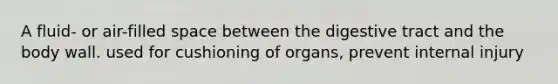 A fluid- or air-filled space between the digestive tract and the body wall. used for cushioning of organs, prevent internal injury