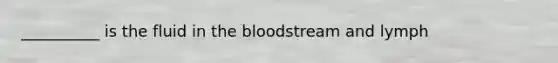 __________ is the fluid in the bloodstream and lymph