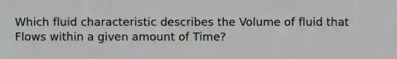 Which fluid characteristic describes the Volume of fluid that Flows within a given amount of Time?