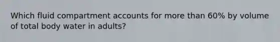 Which fluid compartment accounts for more than 60% by volume of total body water in adults?