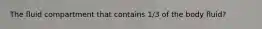 The fluid compartment that contains 1/3 of the body fluid?