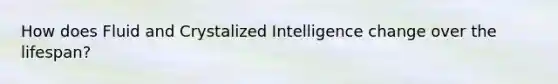 How does Fluid and Crystalized Intelligence change over the lifespan?