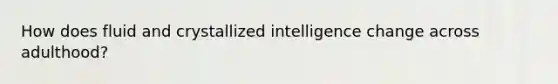 How does fluid and crystallized intelligence change across adulthood?