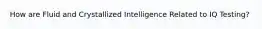 How are Fluid and Crystallized Intelligence Related to IQ Testing?