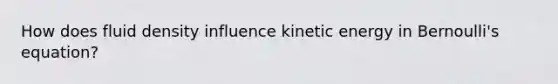 How does fluid density influence kinetic energy in Bernoulli's equation?