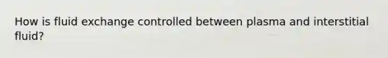 How is fluid exchange controlled between plasma and interstitial fluid?