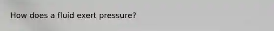 How does a fluid exert pressure?