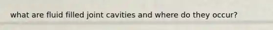 what are fluid filled joint cavities and where do they occur?