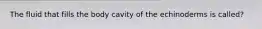The fluid that fills the body cavity of the echinoderms is called?