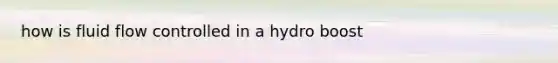 how is fluid flow controlled in a hydro boost