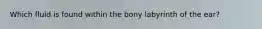 Which fluid is found within the bony labyrinth of the ear?