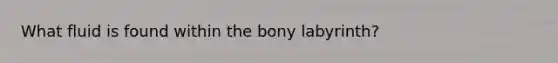 What fluid is found within the bony labyrinth?