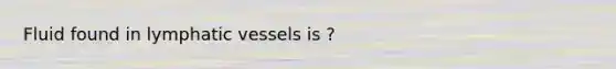 Fluid found in lymphatic vessels is ?