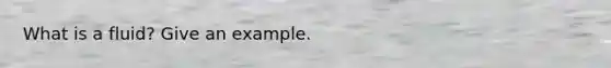 What is a fluid? Give an example.