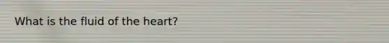 What is the fluid of the heart?