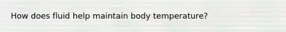 How does fluid help maintain body temperature?