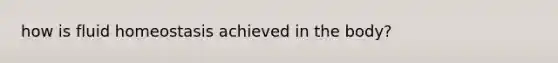 how is fluid homeostasis achieved in the body?