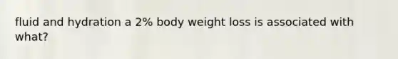 fluid and hydration a 2% body weight loss is associated with what?