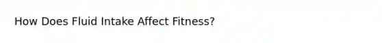 How Does Fluid Intake Affect Fitness?