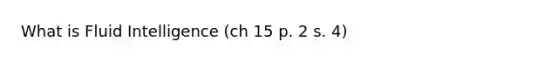 What is Fluid Intelligence (ch 15 p. 2 s. 4)